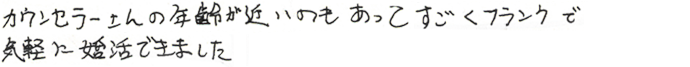 カウンセラーさんの年齢が近いのもあってすごくフランクで気軽に婚活できました
