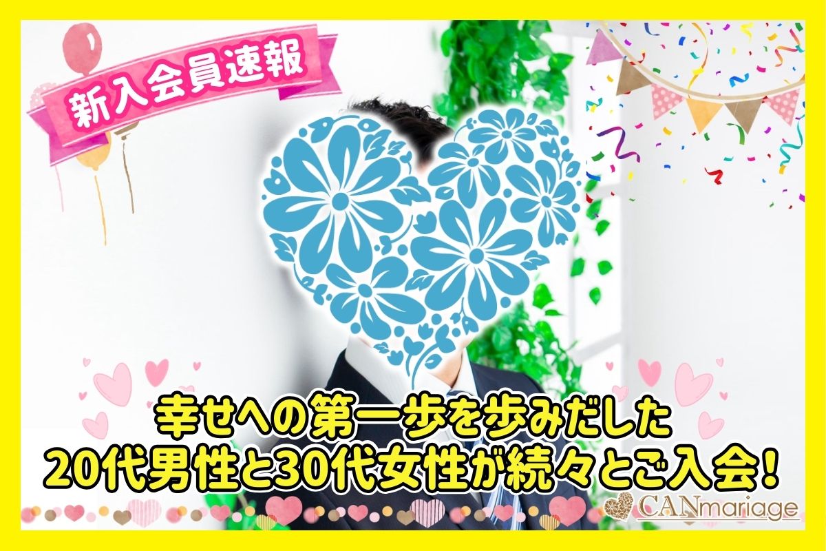 ≪入会速報≫幸せへの第一歩を歩みだした20代男性と30代女性が続々とご入会！