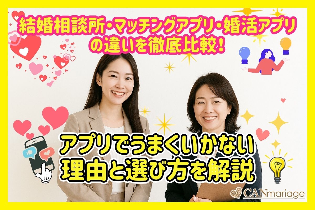 結婚相談所・マッチングアプリ・婚活アプリの違いを徹底比較！アプリでうまくいかない理由と選び方を解説