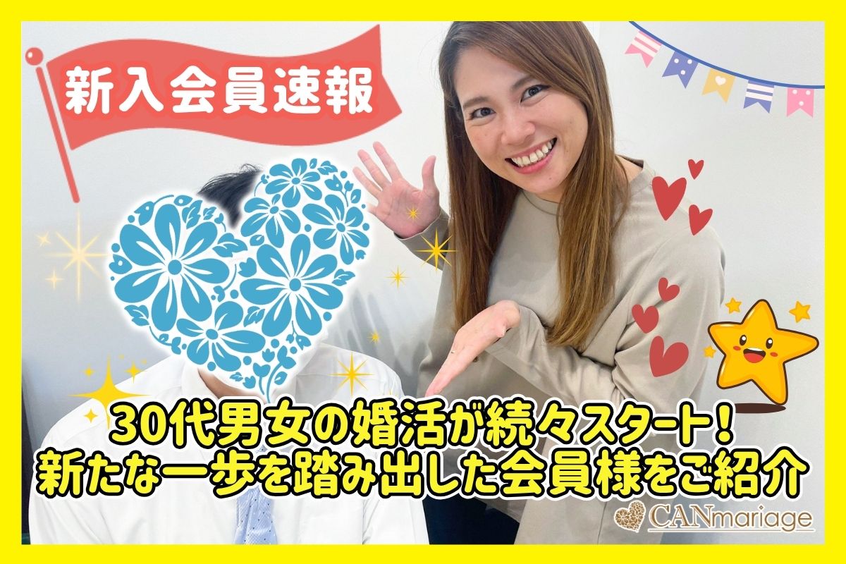 ≪入会速報≫30代男女の婚活が続々スタート！新たな一歩を踏み出した会員様をご紹介