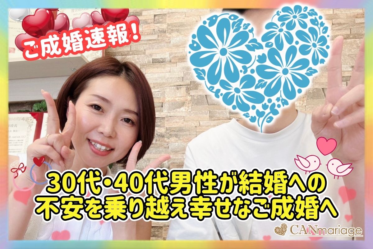 ≪ご成婚速報≫30代・40代男性が結婚への不安を乗り越え幸せなご成婚へ