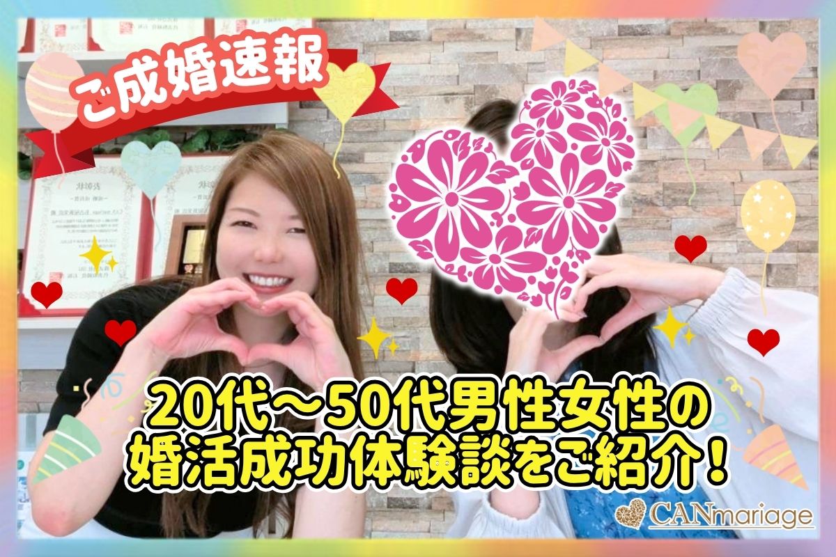 ≪ご成婚速報≫20代～50代男性女性の婚活成功体験談をご紹介！